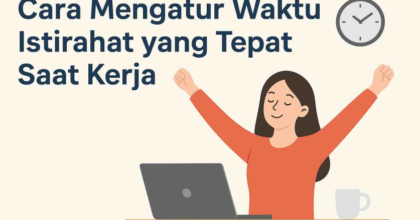 5 Cara Mengatur Waktu Istirahat yang Tepat Saat Kerja