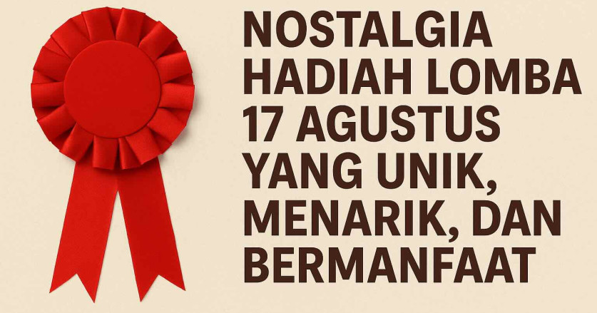 Nostalgia Hadiah Lomba 17 Agustus yang Unik dan Menarik!